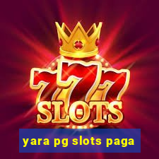 yara pg slots paga